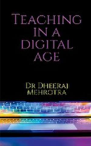 Teaching in a Digital Age de Dheeraj Mehrotra