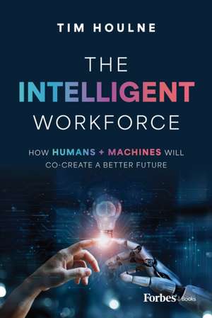 The Intelligent Workforce de Tim Houlne