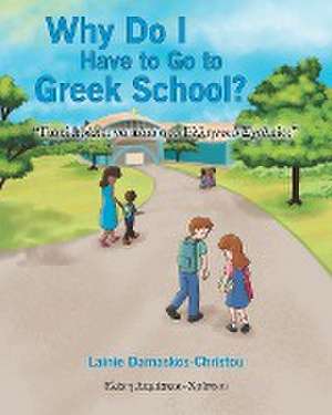 Why Do I Have to Go to Greek School? de Lainie Damaskos-Christou