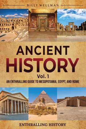 Ancient History Vol. 1: An Enthralling Guide to Mesopotamia, Egypt, and Rome de Billy Wellman