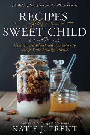 Recipes for a Sweet Child de Katie J Trent