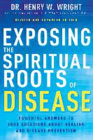 Exposing the Spiritual Roots of Disease de Henry W Wright