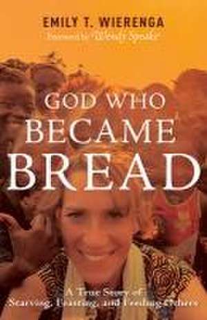 God Who Became Bread de Emily T. Wierenga