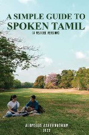 A Simple Guide To Spoken Tamil (A Revised Version) de Aloysius Aseervatham