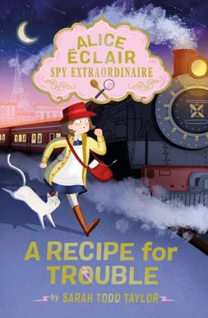 Alice Éclair, Spy Extraordinaire: A Recipe for Trouble de Sarah Todd Taylor