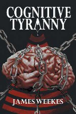 Cognitive Tyranny de James Weekes