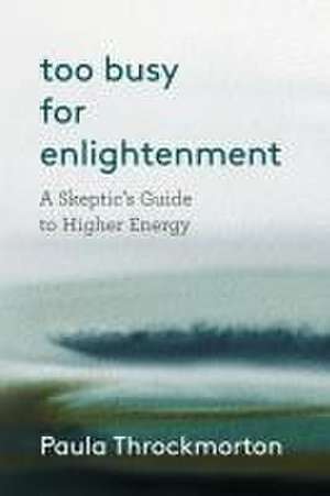 Too Busy For Enlightenment de Paula Throckmorton