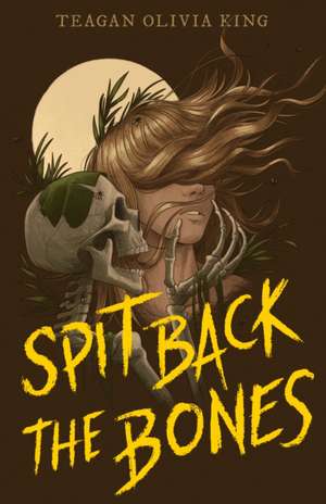 Spit Back the Bones de Teagan Olivia King