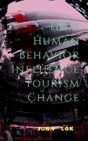 How Human Behavior Influence Tourism Change de John Lok