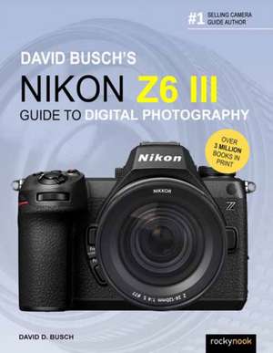 David Busch's Nikon Z6 III Guide to Digital Photography de D. Busch Busch