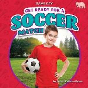 Get Ready for a Soccer Match de Emma Carlson Berne