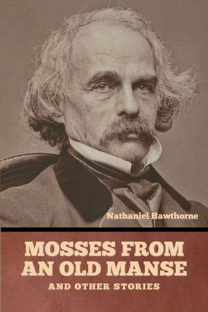 Mosses from an Old Manse, and Other Stories de Nathaniel Hawthorne