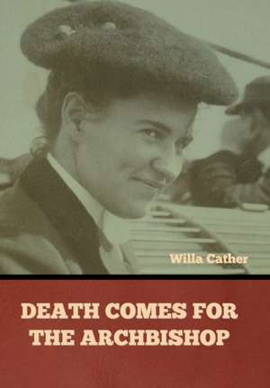 Death Comes for the Archbishop Willa Cather de Willa Cather