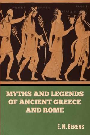 Myths and Legends of Ancient Greece and Rome E. M. Berens de E. M. Berens