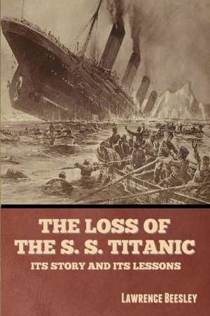 The Loss of the S. S. Titanic de Lawrence Beesley