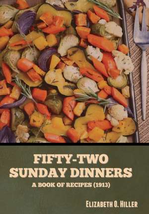 Fifty-Two Sunday Dinners de Elizabeth O. Hiller