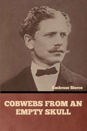 Cobwebs from an Empty Skull de Ambrose Bierce