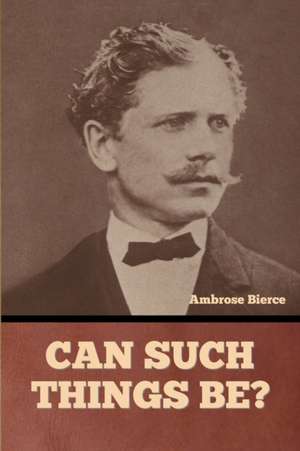 Can Such Things Be? de Ambrose Bierce