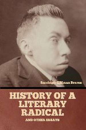 History of a literary radical, and other essays de Randolph Silliman Bourne