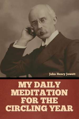 My Daily Meditation for the Circling Year de John Henry Jowett