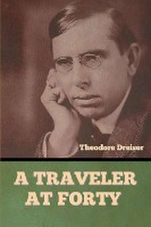 A Traveler at Forty de Theodore Dreiser