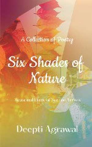 Six Shades of Nature de Deepti Agrawal