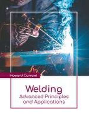 Welding: Advanced Principles and Applications de Howard Currant