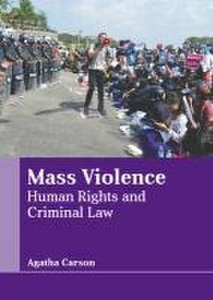 Mass Violence: Human Rights and Criminal Law de Agatha Carson