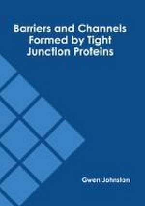 Barriers and Channels Formed by Tight Junction Proteins de Gwen Johnston