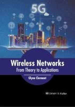 Wireless Networks: From Theory to Applications de Glynn Clermont