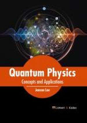 Quantum Physics: Concepts and Applications de Jenson Lee