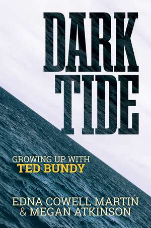 Dark Tide: Growing Up With Ted Bundy de Edna Cowell Martin