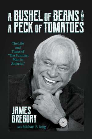 A Bushel of Beans and a Peck of Tomatoes: The Life and Times of "The Funniest Man in America" de James Gregory