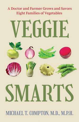 Veggie Smarts: A Doctor and Farmer Grows and Savors Eight Families of Vegetables de Michael T. Compton M.D., M.P.H