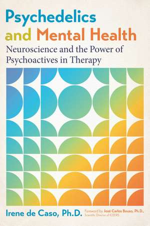 Psychedelics and Mental Health: Neuroscience and the Power of Psychoactives in Therapy de Irene de Caso