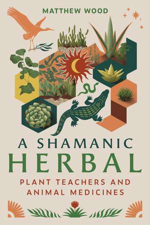 A Shamanic Herbal: Plant Teachers and Animal Medicines de Matthew Wood