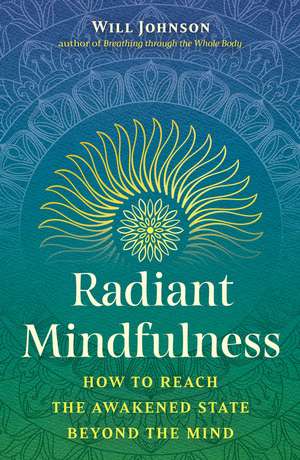 Radiant Mindfulness: How to Reach the Awakened State beyond the Mind de Will Johnson