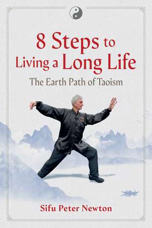 8 Steps to Living a Long Life: The Earth Path of Taoism de Sifu Peter Newton