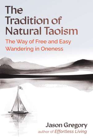 The Tradition of Natural Taoism: The Way of Free and Easy Wandering in Oneness de Jason Gregory