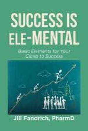 Success is Ele-MENTAL de Jill Fandrich Pharmd