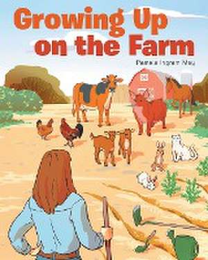 Growing Up on the Farm de Pamela Ingram May