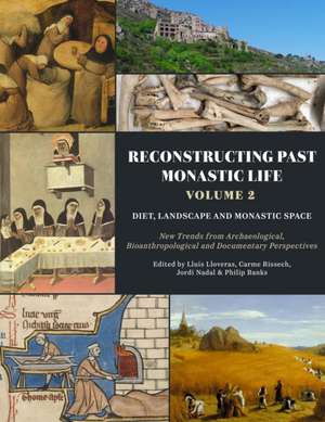 Reconstructing Past Monastic Life: Volume 2: Diet, Landscape and Monastic Space de Lluís Lloveras