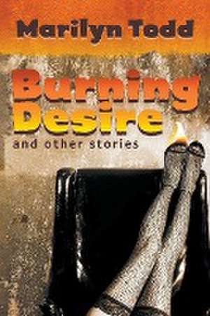 Burning Desire and Other Stories de Marilyn Todd