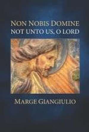 Non Nobis Domine: Not Unto Us, O Lord de Marge Giangiulio