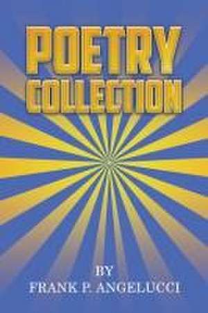 Angelucci, F: Poetry Collection de Frank P Angelucci