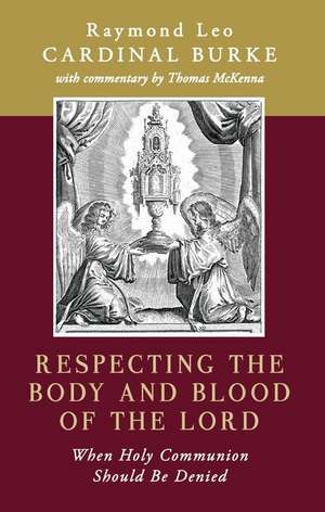 Respecting the Body and Blood of the Lord de Cardinal Raymond Leo Burke