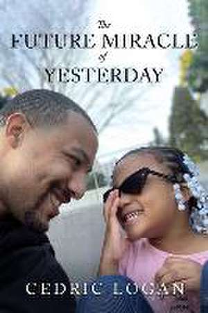 The Future Miracle of Yesterday de Cedric Logan