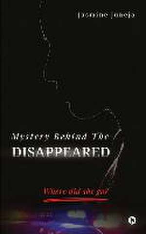 Mystery Behind The Disappeared de Jasmine Juneja