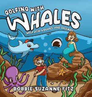 Golfing with Whales: With Reid Kookas and Friends de Bobbie Suzanne Fitz