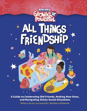 Rebel Girls All Things Friendship: A Guide to Celebrating Old Friends, Making New Ones, and Navigating Sticky Social Situations de Sara Jin Li